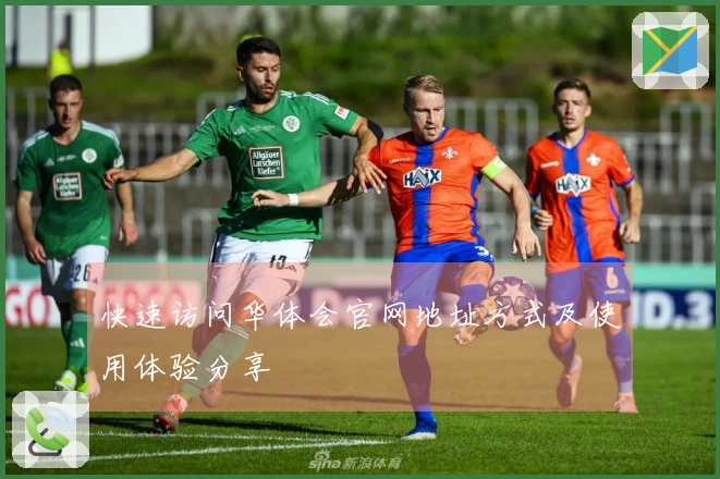 快速访问华体会官网地址方式及使用体验分享