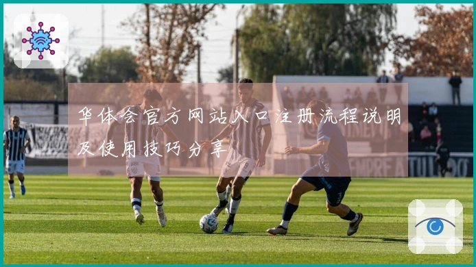 华体会官方网站入口注册流程说明及使用技巧分享