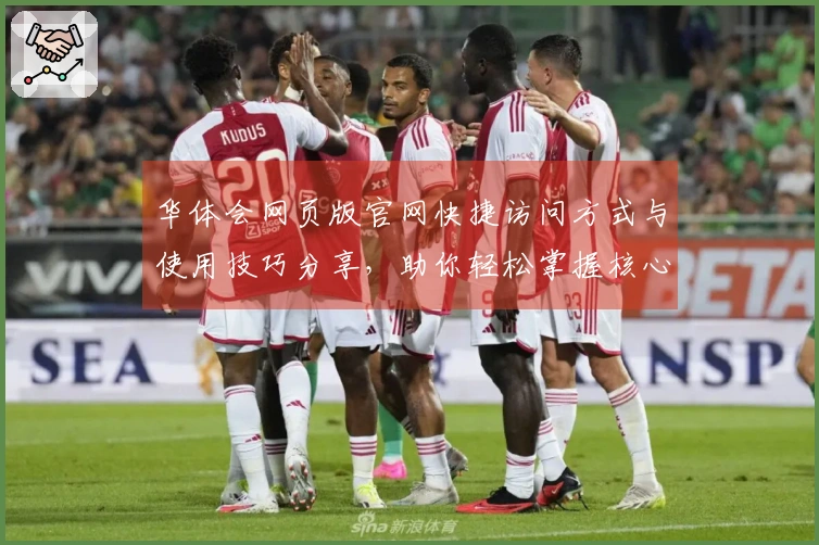 华体会网页版官网快捷访问方式与使用技巧分享,助你轻松掌握核心功能